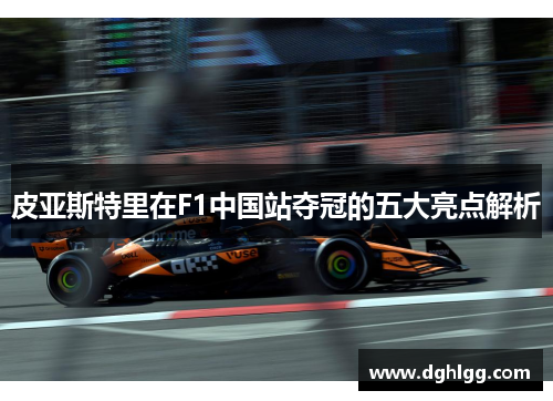 皮亚斯特里在F1中国站夺冠的五大亮点解析