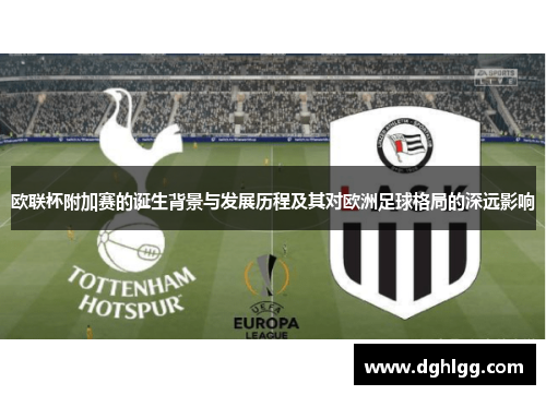 欧联杯附加赛的诞生背景与发展历程及其对欧洲足球格局的深远影响