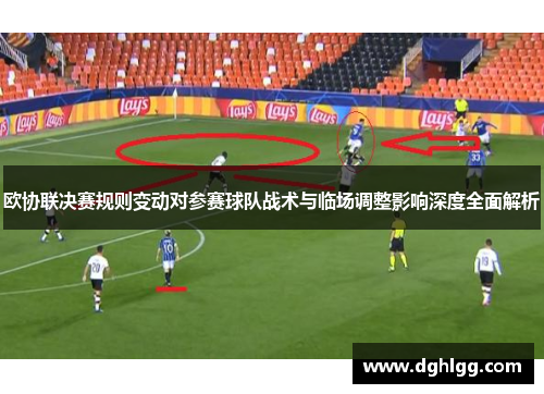 欧协联决赛规则变动对参赛球队战术与临场调整影响深度全面解析 欧协联决赛规则变动对参赛球队战术与临场调整影响深度全面解析