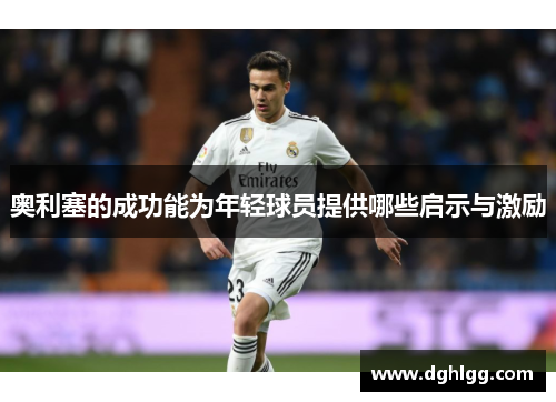 奥利塞的成功能为年轻球员提供哪些启示与激励